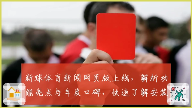 新球体育新闻网页版上线，解析功能亮点与年度口碑，快速了解安装与注册教程
