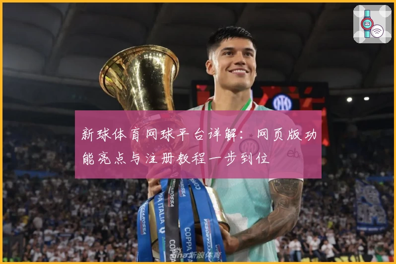 新球体育网球平台详解：网页版功能亮点与注册教程一步到位