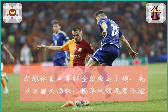 新球体育世界杯全新版本上线，亮点功能大揭秘，畅享极致观赛体验