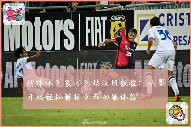 新球体育官方网站注册教程：从零开始轻松解锁全面功能体验